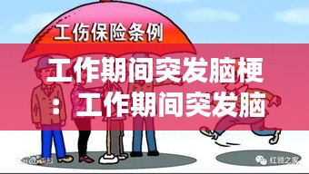 工作期间突发脑梗:工作期间突发脑梗医药费谁承担