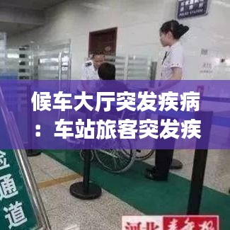 候车大厅突发疾病:车站旅客突发疾病应急处置