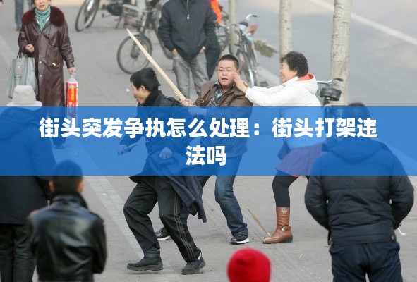 街头突发争执怎么处理:街头打架违法吗