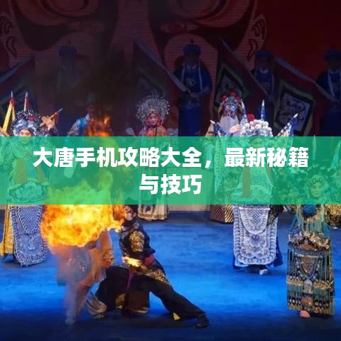 大唐手机攻略大全,最新秘籍与技巧