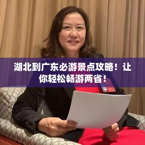 湖北到广东必游景点攻略!让你轻松畅游两省!