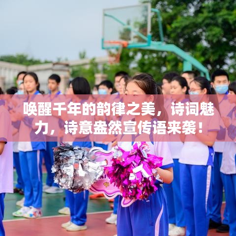 唤醒千年的韵律之美,诗词魅力,诗意盎然宣传语来袭!