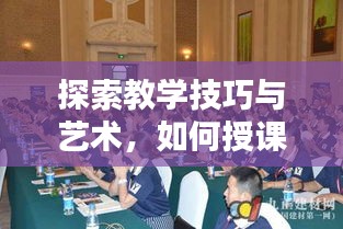 探索教学技巧与艺术,如何授课赢得掌声不断
