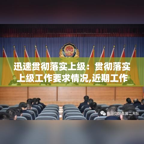 迅速贯彻落实上级:贯彻落实上级工作要求情况,近期工作开展情况