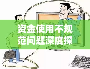 资金使用不规范问题深度探讨,揭示隐患与解决之道