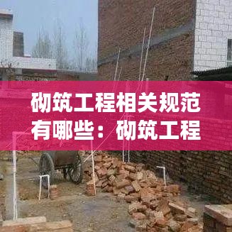砌筑工程相关规范有哪些:砌筑工程标准规范