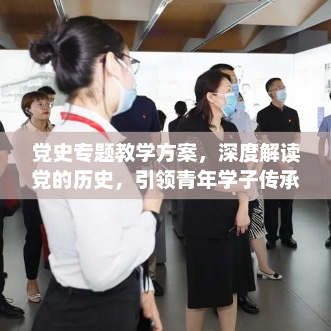 党史专题教学方案,深度解读党的历史,引领青年学子传承红色基因