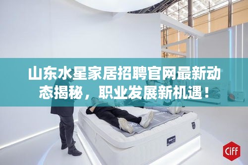 山东水星家居招聘官网最新动态揭秘,职业发展新机遇!
