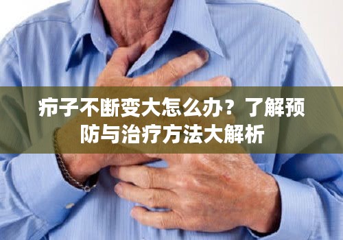 疖子不断变大怎么办?了解预防与治疗方法大解析