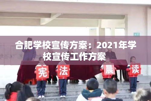 合肥学校宣传方案:2021年学校宣传工作方案