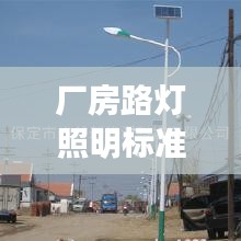 厂房路灯照明标准规范:厂区路灯照明施工方案