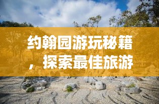 约翰园游玩秘籍,探索最佳旅游指南!