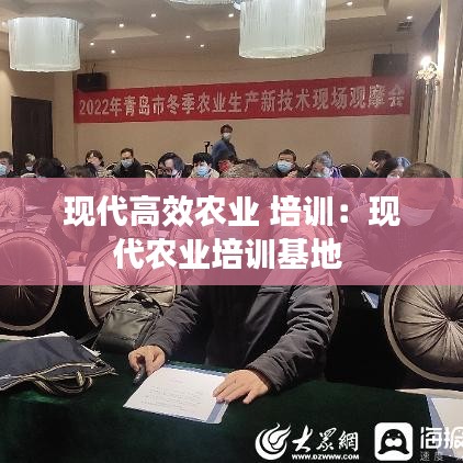 现代高效农业 培训:现代农业培训基地