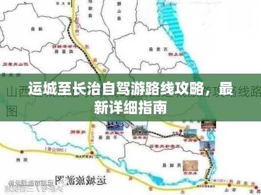 运城至长治自驾游路线攻略,最新详细指南