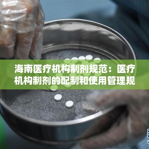 海南医疗机构制剂规范:医疗机构制剂的配制和使用管理规定有哪些