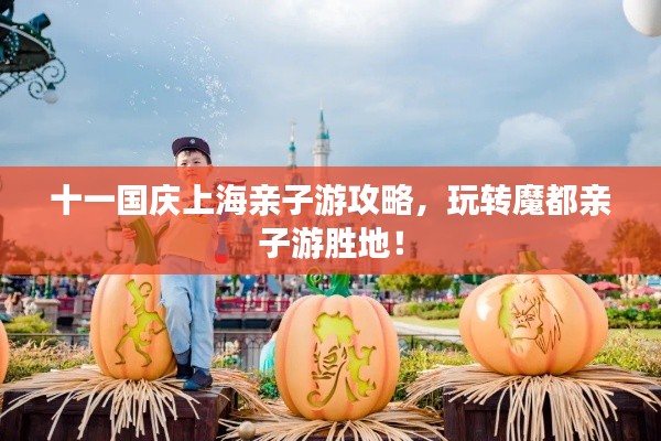 十一国庆上海亲子游攻略,玩转魔都亲子游胜地!