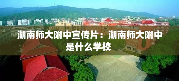 湖南师大附中宣传片:湖南师大附中是什么学校