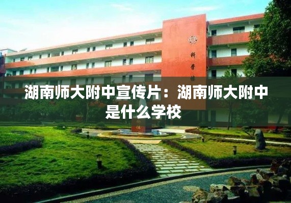 湖南师大附中宣传片:湖南师大附中是什么学校