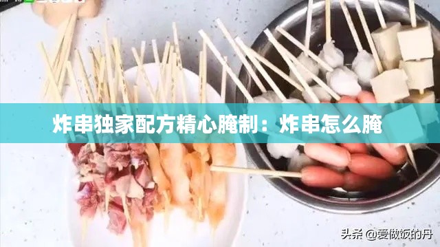 炸串独家配方精心腌制:炸串怎么腌