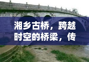 湘乡古桥,跨越时空的桥梁,传承历史连接未来