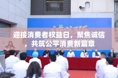 迎接消费者权益日,聚焦诚信,共筑公平消费新篇章