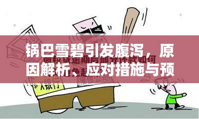 锅巴雪碧引发腹泻,原因解析、应对措施与预防方法