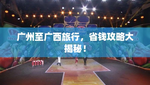 广州至广西旅行,省钱攻略大揭秘!