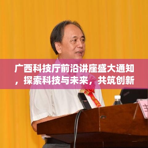 广西科技厅前沿讲座盛大通知,探索科技与未来,共筑创新之梦