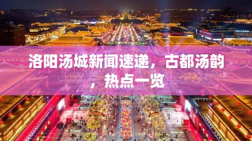 洛阳汤城新闻速递,古都汤韵,热点一览