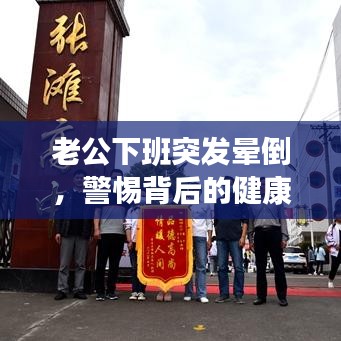 老公下班突发晕倒,警惕背后的健康危机!
