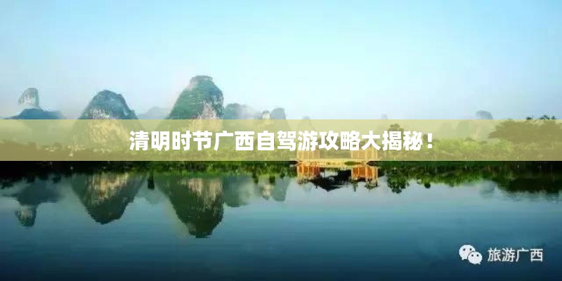 清明时节广西自驾游攻略大揭秘!