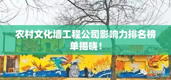 农村文化墙工程公司影响力排名榜单揭晓!