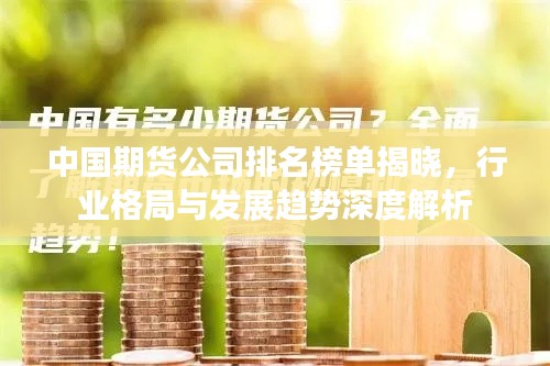 中国期货公司排名榜单揭晓,行业格局与发展趋势深度解析