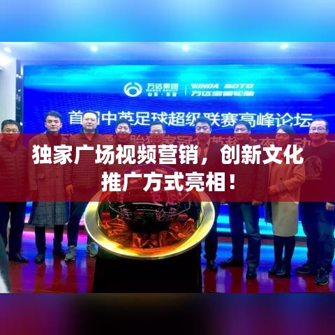独家广场视频营销,创新文化推广方式亮相!