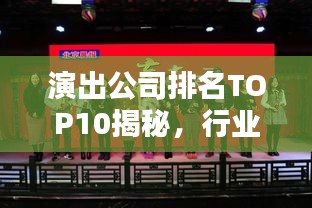 演出公司排名TOP10揭秘,行业领军者的荣耀篇章
