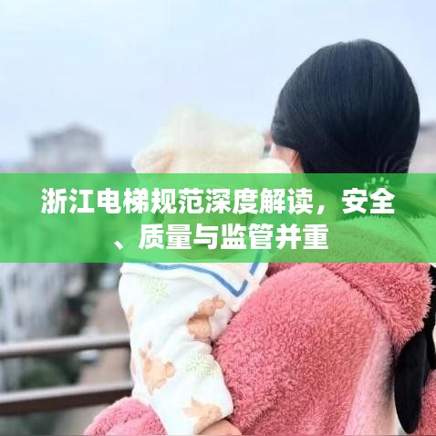 浙江电梯规范深度解读,安全、质量与监管并重