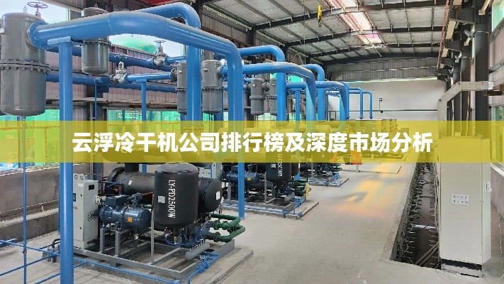 云浮冷干机公司排行榜及深度市场分析