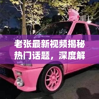 老张最新视频揭秘热门话题,深度解读引领时代潮流新动向