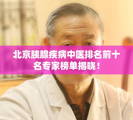 北京胰腺疾病中医排名前十名专家榜单揭晓!