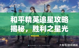 和平精英追星攻略揭秘,胜利之星光环下的进阶之路