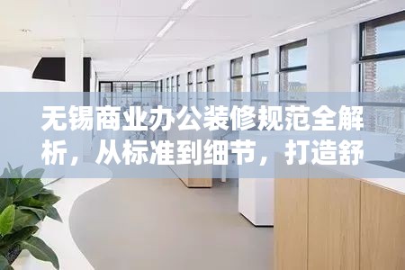无锡商业办公装修规范全解析,从标准到细节,打造舒适办公环境