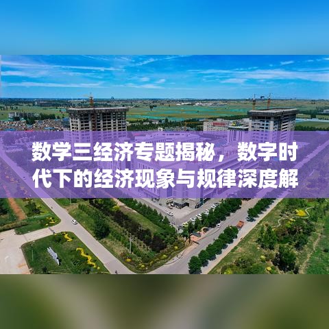 数学三经济专题揭秘,数字时代下的经济现象与规律深度解析