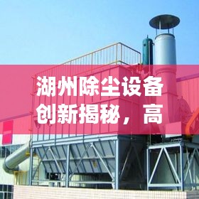 湖州除尘设备创新揭秘,高效除尘技术引领应用新篇章