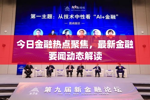 今日金融热点聚焦,最新金融要闻动态解读
