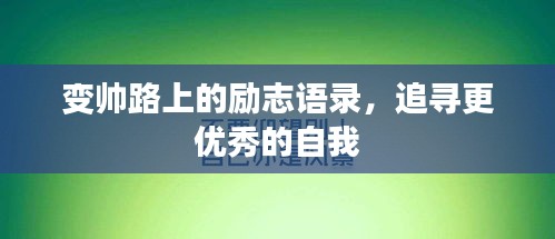 变帅路上的励志语录,追寻更优秀的自我