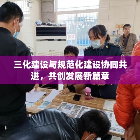 三化建设与规范化建设协同共进,共创发展新篇章