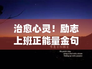 治愈心灵!励志上班正能量金句,激发无限动力!