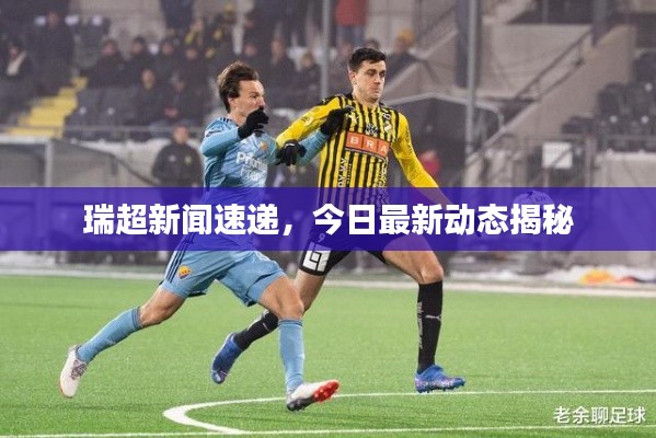 瑞超新闻速递,今日最新动态揭秘