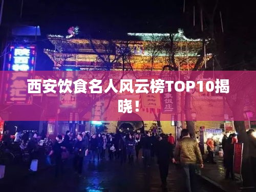 西安饮食名人风云榜TOP10揭晓!