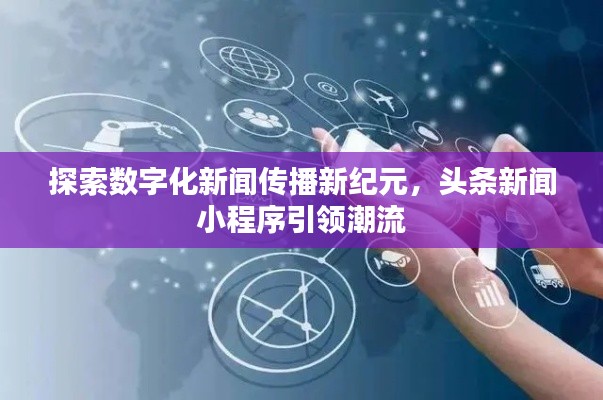 探索数字化新闻传播新纪元,头条新闻小程序引领潮流